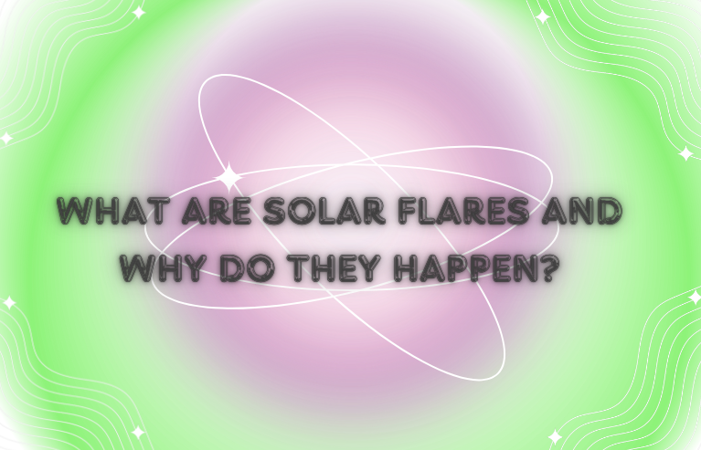 What are solar flares and how do they happen?