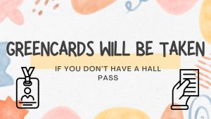 Greencards will be pulled if you don't have a hall pass