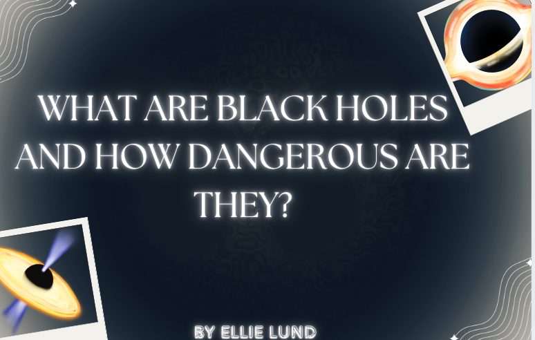 What are black holes and how dangerous are they?